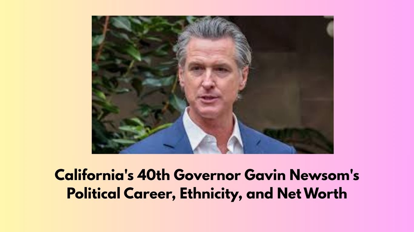 California's 40th Governor Gavin Newsom's Political Career, Ethnicity, and Net Worth